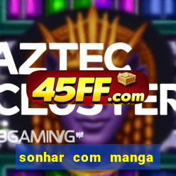sonhar com manga no jogo do bicho